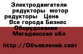 Электродвигатели, редукторы, мотор-редукторы › Цена ­ 123 - Все города Бизнес » Оборудование   . Магаданская обл.